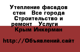 Утепление фасадов стен - Все города Строительство и ремонт » Услуги   . Крым,Инкерман